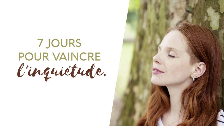 7 jours pour vaincre l'inquiétude