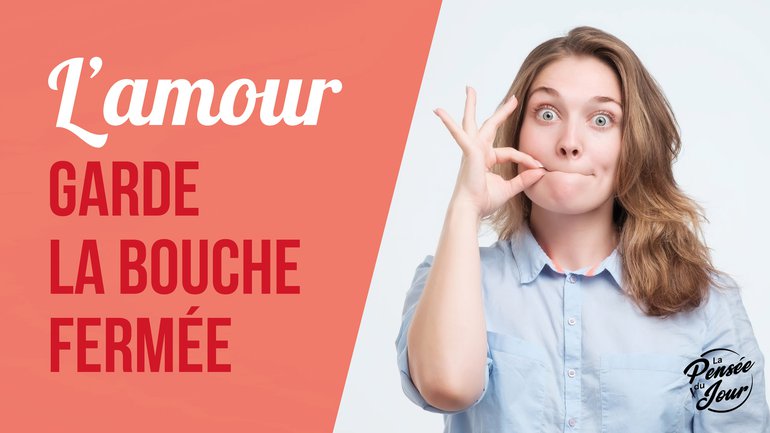 L’amour garde la bouche fermée