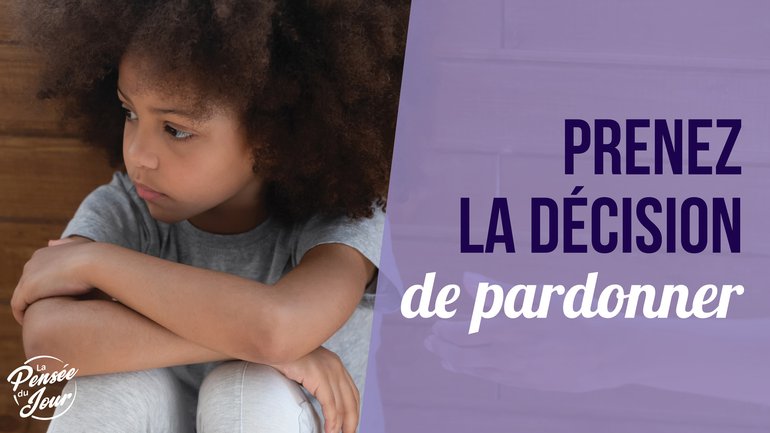 Prenez la décision de pardonner