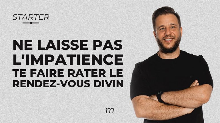 STARTER - Ne laisse pas l'impatience te faire rater le rendez vous divin