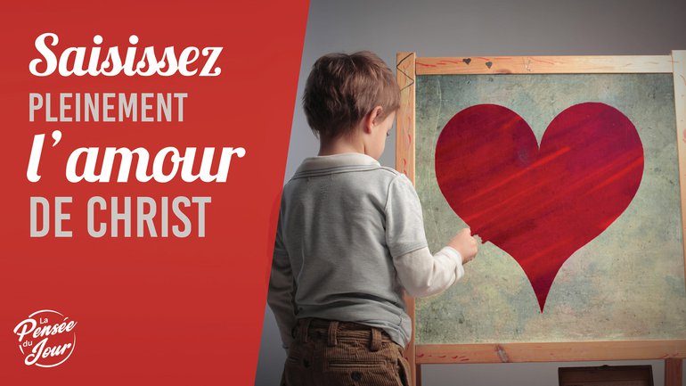 Saisissez pleinement l'amour de Christ