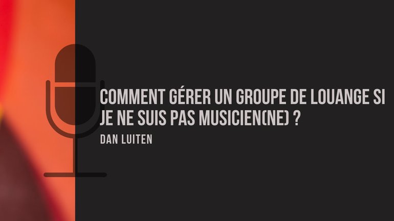 Comment gérer un groupe de louange si je ne suis pas musicien(ne) ?