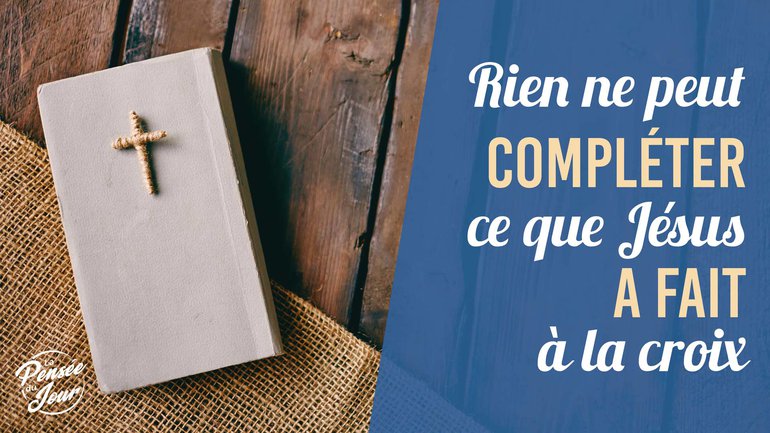 Rien ne peut compléter ce que Jésus a fait à la croix