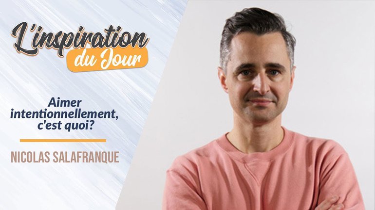 L'inspiration du jour avec Nicolas Salafranque - Aimer intentionnellement, c'est quoi ?