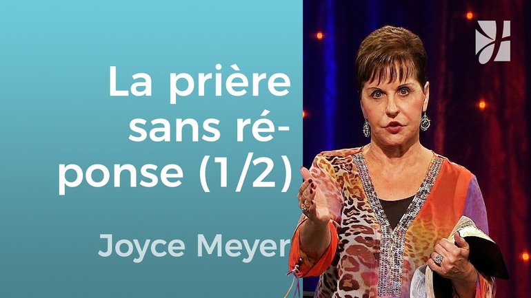 Les raisons pour lesquelles  les prières ne sont pas exaucées (1/2) - Joyce Meyer - Grandir avec Dieu
