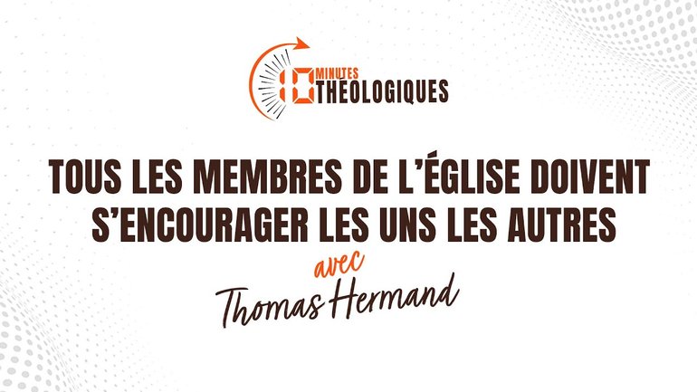 Tous les membres de l’Église doivent s’encourager les uns les autres avec Thomas Harmand