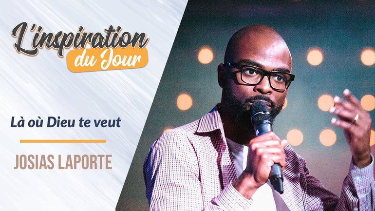 L'inspiration du jour avec Josias Laporte - Là où Dieu te veut