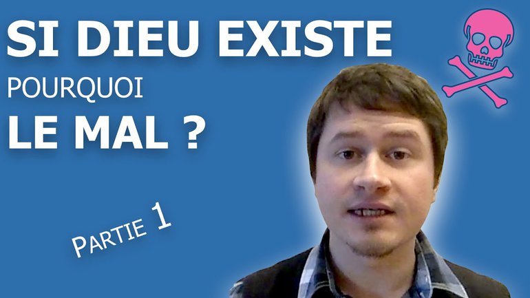 Si Dieu existe, pourquoi le mal ? (1/2)