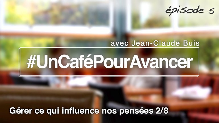 ep5 - Gérer ce qui influence nos pensées 2/8