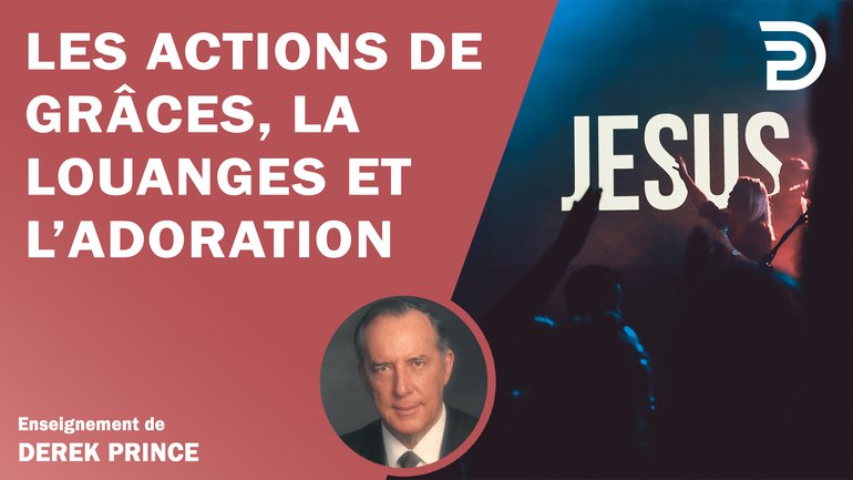Les actions de grâces, la louange, l'adoration