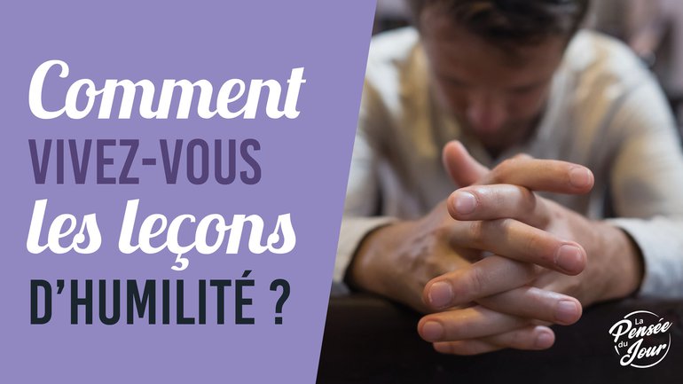 Comment vivez-vous les leçons d’humilité ?