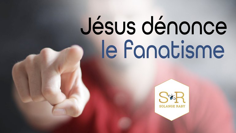Jésus dénonce le fanatisme
