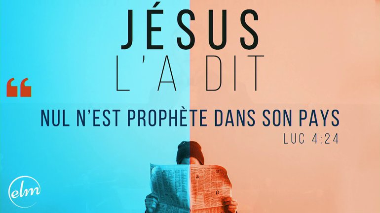 Jésus l'a dit.- Nul n'est prophète dans son pays.