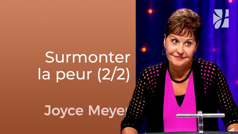 Surmonter la peur par la foi (2/2) - Joyce Meyer - Fortifié par la foi