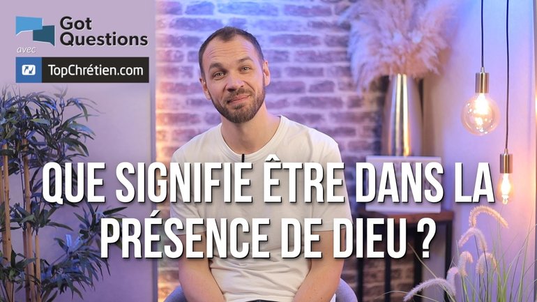 Que signifie être dans la présence de Dieu ?