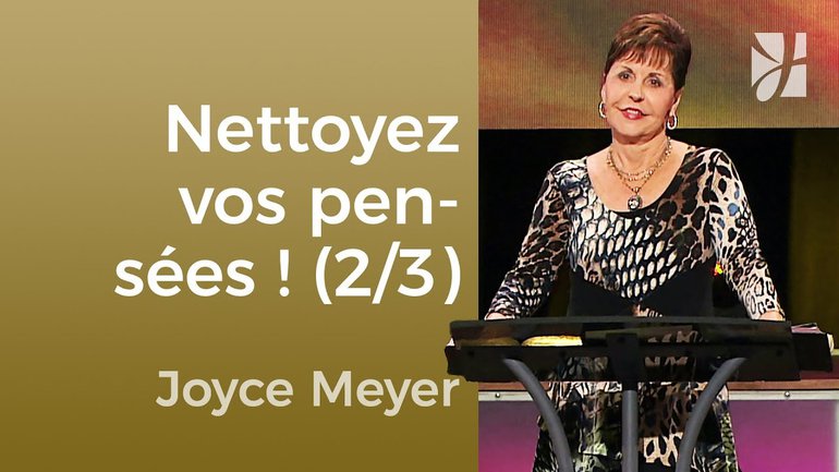 Nettoyez vos pensées (2/3) - Joyce Meyer - Maîtriser mes pensées