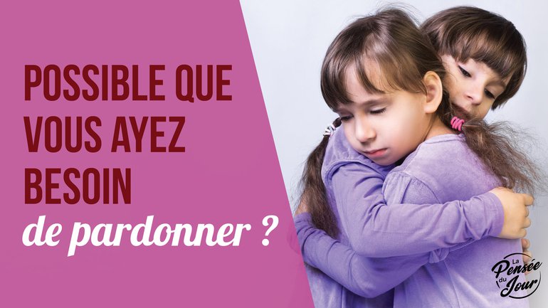 Possible que vous ayez besoin de pardonner ?
