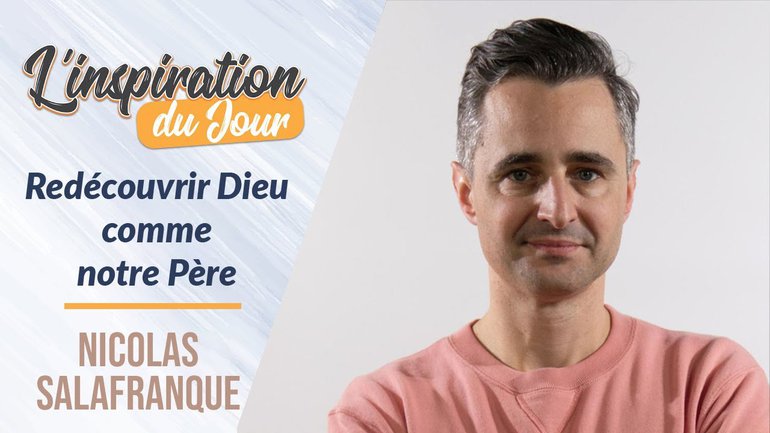 Redécouvrir Dieu comme notre Père -  Nicolas Salafranque