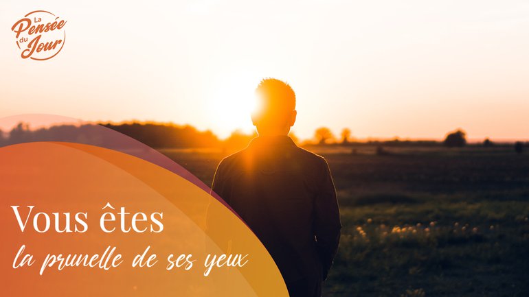 Vous êtes la prunelle de ses yeux