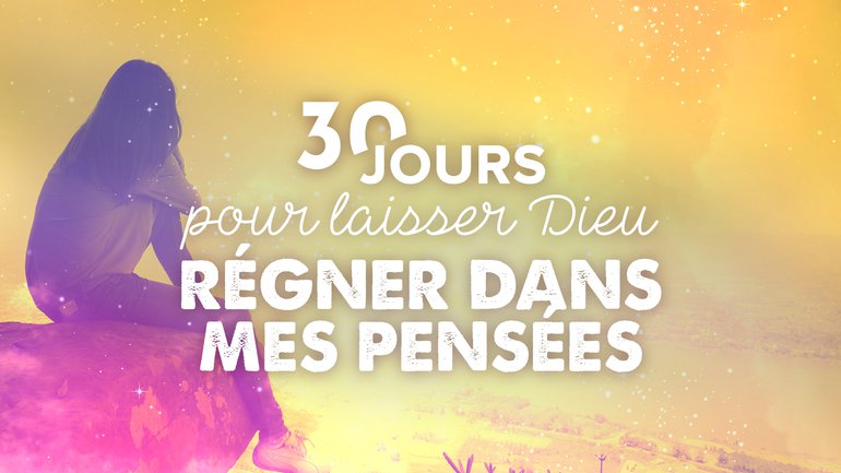 30 jours pour laisser Dieu régner dans mes pensées