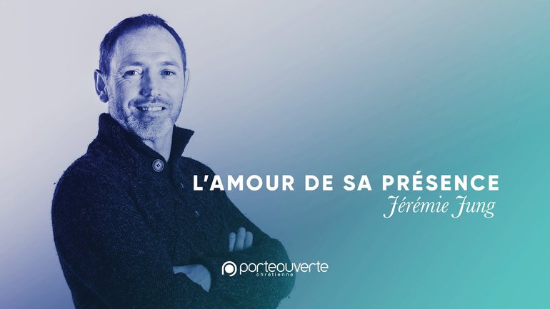 L'amour de sa présence - Jérémie Jung - 18 mai 2021