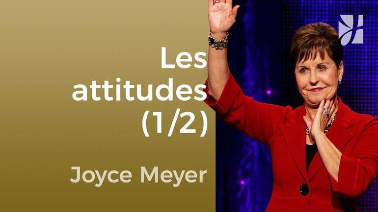 Les attitudes (1/2) - Joyce Meyer - Maîtriser mes pensées