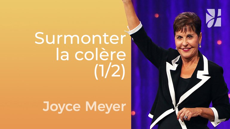 Surmonter la colère et le non-pardon (1/2) - Joyce Meyer - Gérer mes émotions