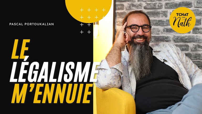 Le légalisme m'ennuie :  Pascal Portoukalian dans son TchatAvecNath