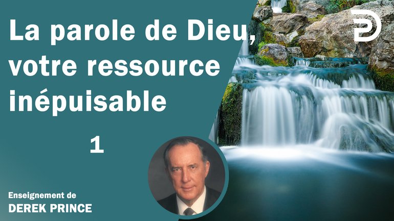 Derek Prince - La parole de Dieu, votre ressource inépuisable (1/2)