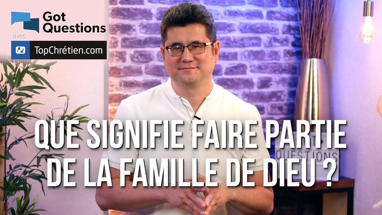 Que signifie faire partie de la famille de Dieu ?