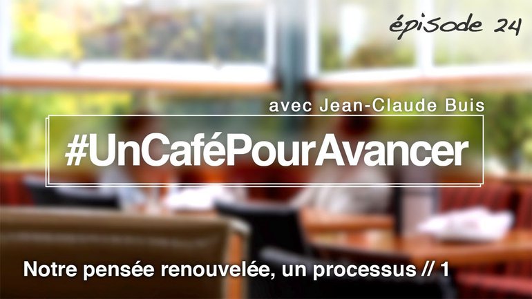 ep24 - Notre pensée renouvelée, un processus // 1