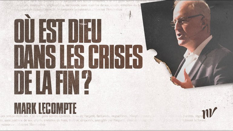 Où est Dieu dans les crises de la fin? | Mark Lecompte | Message