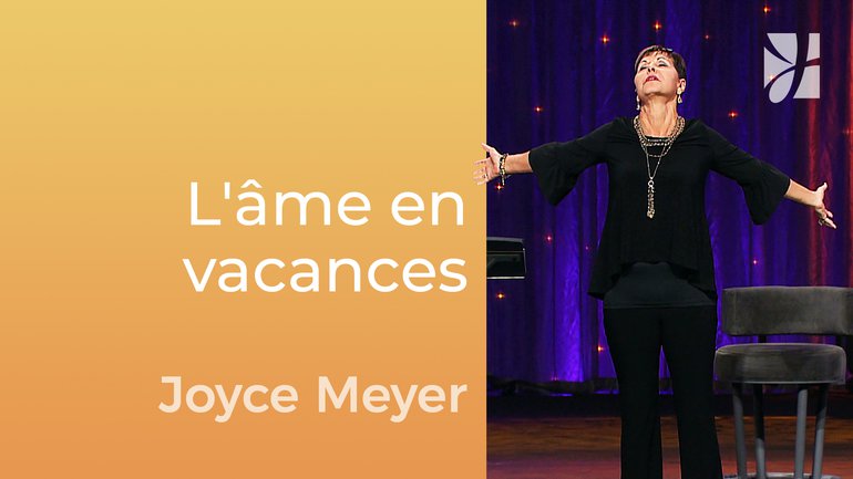 Donnez des vacances à votre âme - Joyce Meyer - Gérer mes émotions