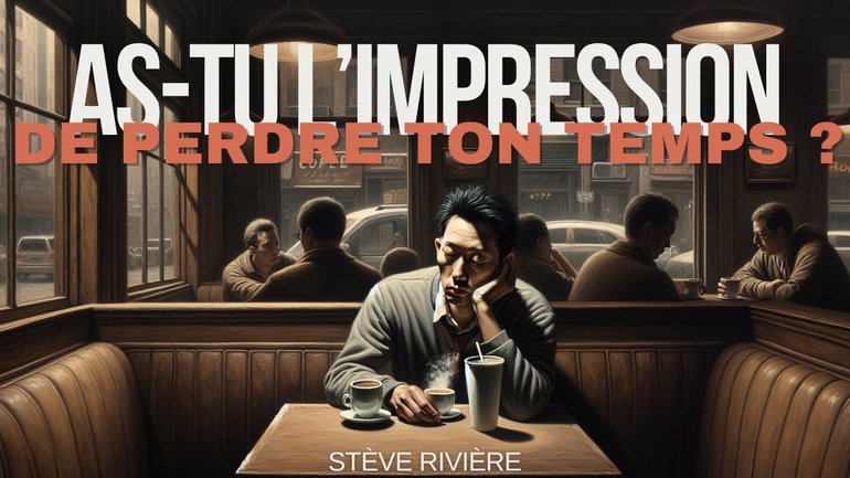 As-tu l'impression de perdre du temps ? Stève Rivière