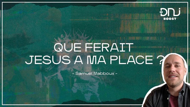 DNJ Boost avec Samuel Mabboux | "Que ferait Jésus à ma place ?"