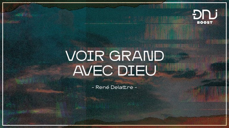 DNJ Boost avec René DELATTRE | Voir grand avec Dieu