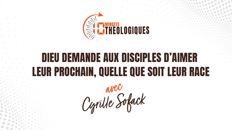 Dieu demande aux disciples d’aimer leur prochain, quelle que soit leur race avec Cyrille Sofack