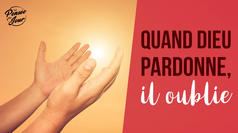 Quand Dieu pardonne, il oublie