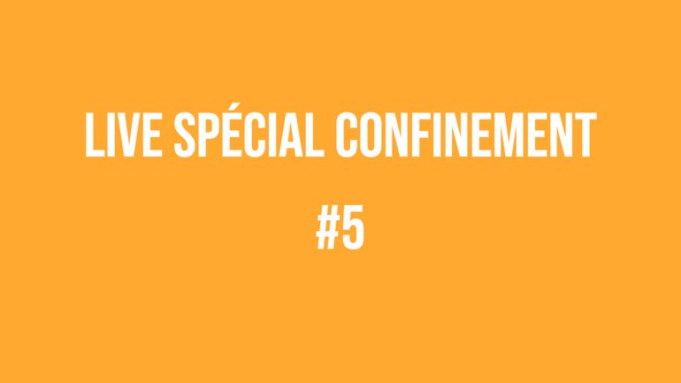 Live spécial confinement #5