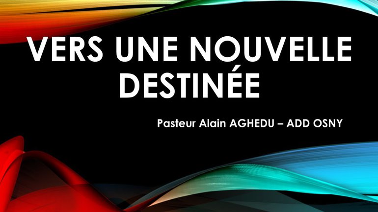 Vers une nouvelle destinée - Pasteur Alain Aghedu