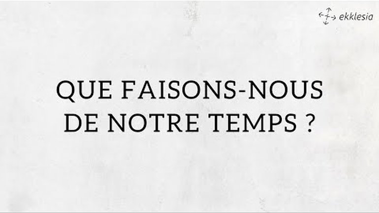 Que faisons-nous de notre temps ? / Pst Didier Biava