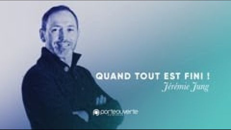 Quand tout est fini ! Jérémie Jung [Culte PO 15/06/2021]