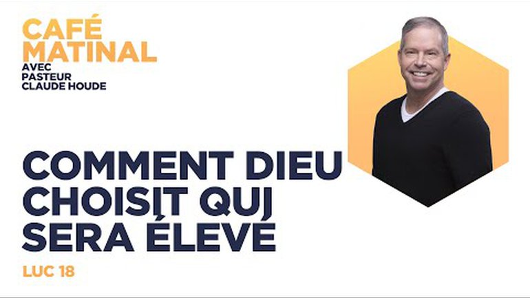 Luc 18 : Comment Dieu choisit qui sera élevé | Claude Houde