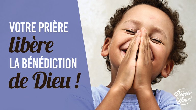 Votre prière libère la bénédiction de Dieu !