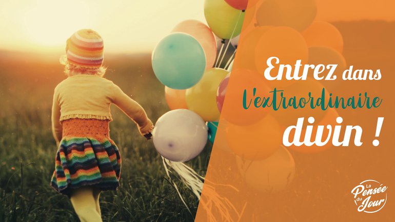 Entrez dans l’extraordinaire divin !