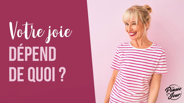 Votre joie dépend de quoi ?