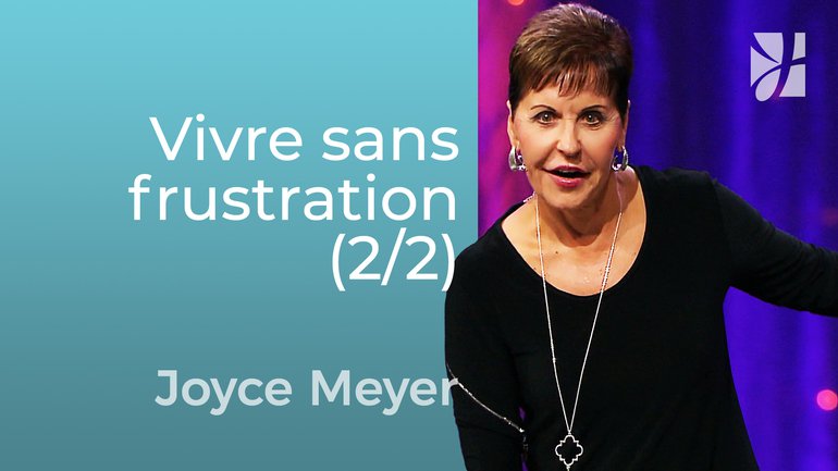 Vivre sans frustration (2/2) - Joyce Meyer - Grandir avec Dieu