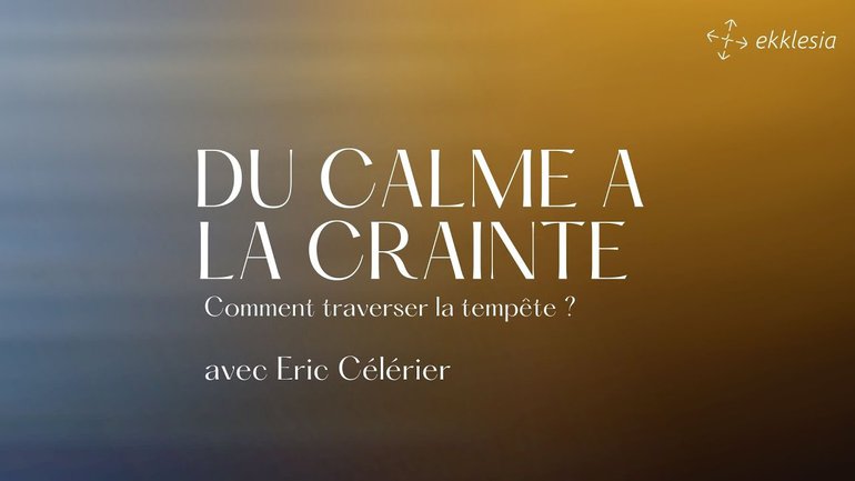 Du calme à la crainte ?! / Pasteurs Eric Célérier & Tony Tornatore