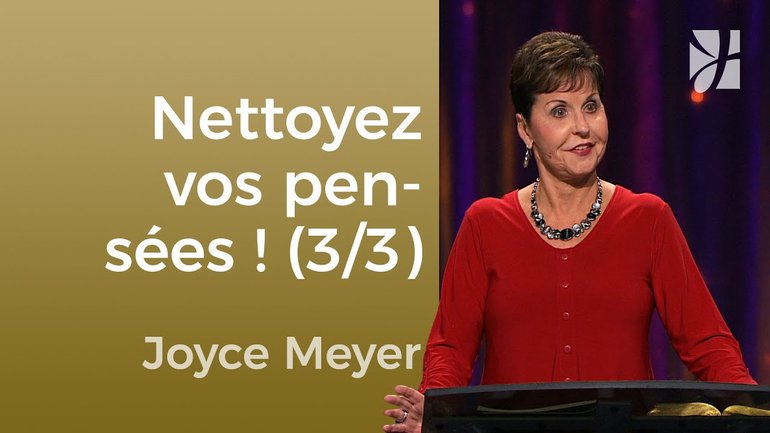 Nettoyez vos pensées (3/3) - Joyce Meyer - Maîtriser mes pensées