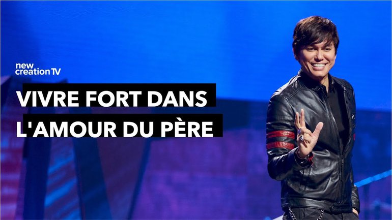 Joseph Prince - Vivre fort dans l'amour du Père | New Creation TV Français